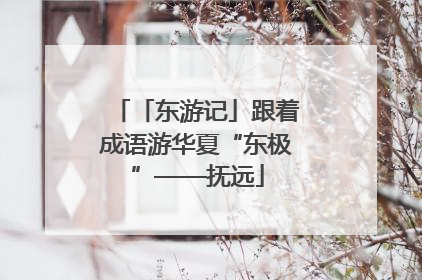 「东游记」跟着成语游华夏“东极”——抚远