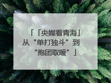 「央媒看青海」从“单打独斗”到“抱团取暖”