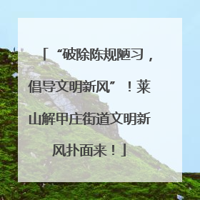 “破除陈规陋习，倡导文明新风”！莱山解甲庄街道文明新风扑面来！