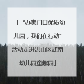 “办家门口优质幼儿园，我们在行动”活动走进洪山区武南幼儿园童趣园