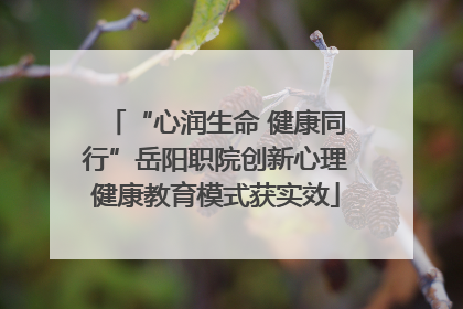 “心润生命 健康同行”岳阳职院创新心理健康教育模式获实效
