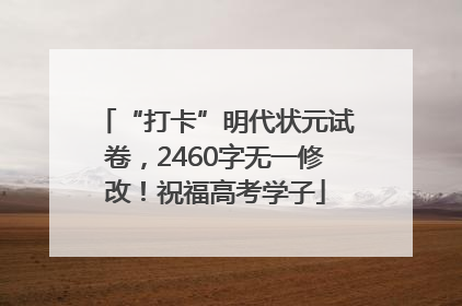 “打卡”明代状元试卷，2460字无一修改！祝福高考学子