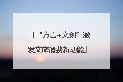 “方言+文创”激发文旅消费新动能