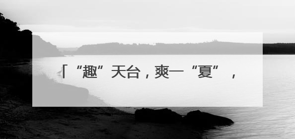 “趣”天台，爽一“夏”，全省全民健身冰雪运动季走进海拔840米的天台山