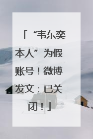 “韦东奕本人”为假账号！微博发文：已关闭！