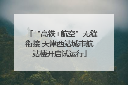 “高铁+航空”无缝衔接 天津西站城市航站楼开启试运行