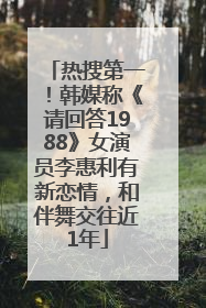 热搜第一！韩媒称《请回答1988》女演员李惠利有新恋情，和伴舞交往近1年