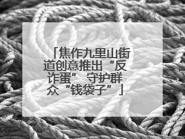 焦作九里山街道创意推出“反诈蛋” 守护群众“钱袋子”