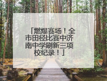燃爆赛场！全市田径比赛中济南中学刷新三项校纪录！
