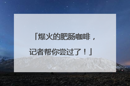 爆火的肥肠咖啡，记者帮你尝过了！