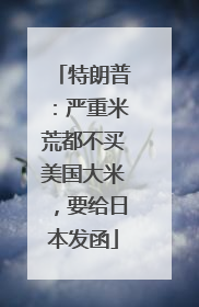 特朗普：严重米荒都不买美国大米，要给日本发函