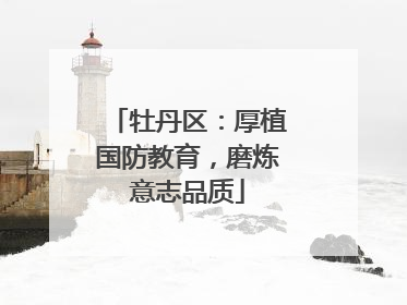 牡丹区：厚植国防教育，磨炼意志品质