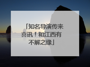 知名导演传来喜讯！和江西有不解之缘