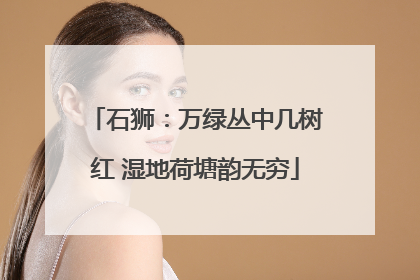 石狮：万绿丛中几树红 湿地荷塘韵无穷