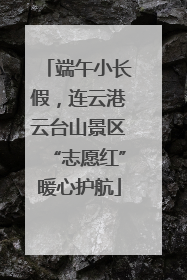 端午小长假，连云港云台山景区“志愿红”暖心护航