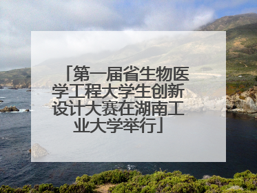 第一届省生物医学工程大学生创新设计大赛在湖南工业大学举行
