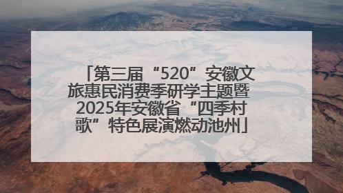 第三届“520”安徽文旅惠民消费季研学主题暨 2025年安徽省“四季村歌”特色展演燃动池州