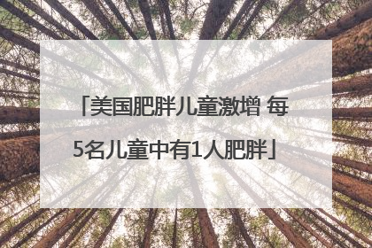 美国肥胖儿童激增 每5名儿童中有1人肥胖