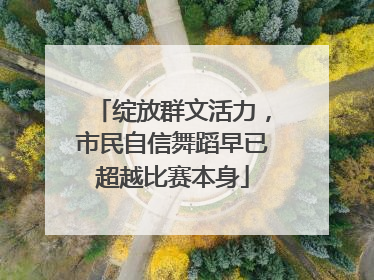 绽放群文活力，市民自信舞蹈早已超越比赛本身