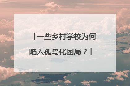 一些乡村学校为何陷入孤岛化困局？