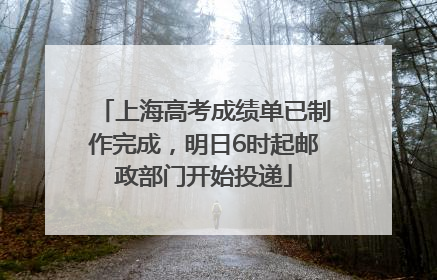 上海高考成绩单已制作完成，明日6时起邮政部门开始投递