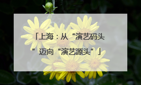 上海：从“演艺码头”迈向“演艺源头”