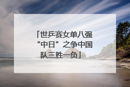 世乒赛女单八强“中日”之争中国队三胜一负