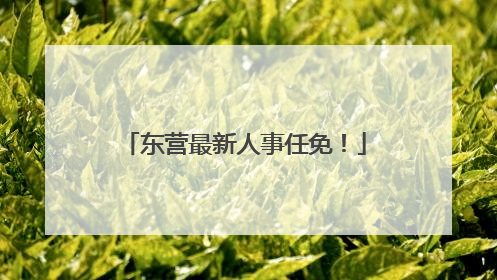 东营最新人事任免！