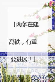 两条在建高铁，有重要进展！