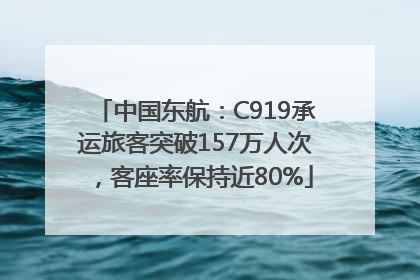 中国东航：C919承运旅客突破157万人次，客座率保持近80%