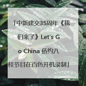 中新建交35周年《我们来了》Let's Go China 侨约八桂节目在百色开机录制