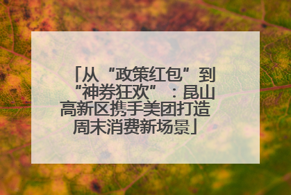 从“政策红包”到“神券狂欢”：昆山高新区携手美团打造周末消费新场景