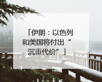 伊朗：以色列和美国将付出“沉重代价”