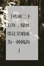 传承二十五年，绿丝带让文明成为一种风尚