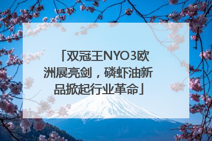 双冠王NYO3欧洲展亮剑，磷虾油新品掀起行业革命