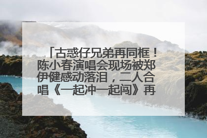古惑仔兄弟再同框！陈小春演唱会现场被郑伊健感动落泪，二人合唱《一起冲一起闯》再现青春回忆