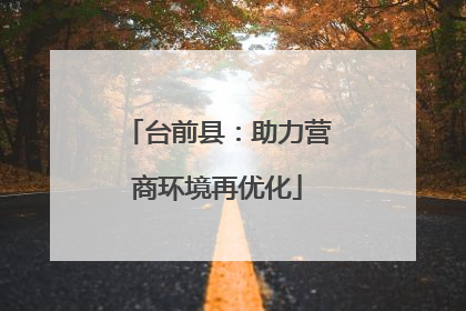 台前县：助力营商环境再优化