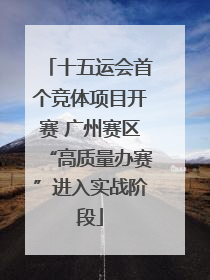 十五运会首个竞体项目开赛 广州赛区“高质量办赛”进入实战阶段