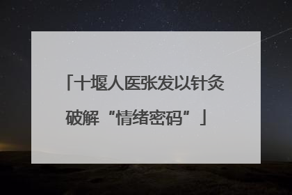 十堰人医张发以针灸破解“情绪密码”