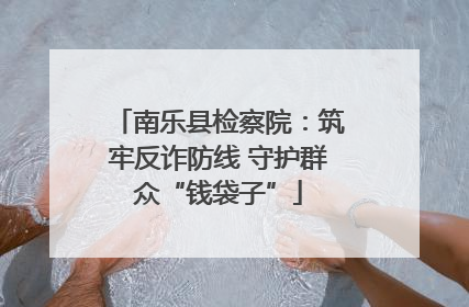 南乐县检察院：筑牢反诈防线 守护群众“钱袋子”