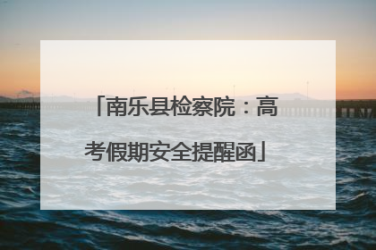 南乐县检察院：高考假期安全提醒函