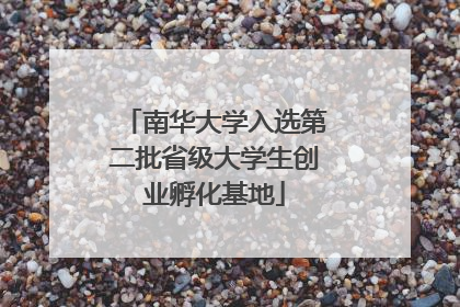 南华大学入选第二批省级大学生创业孵化基地