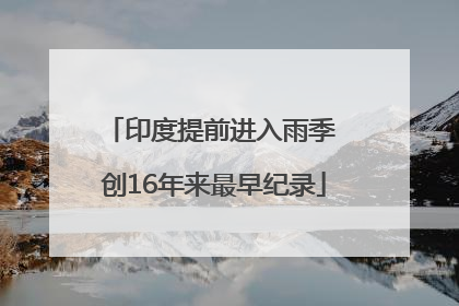 印度提前进入雨季 创16年来最早纪录