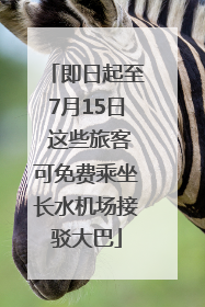 即日起至7月15日 这些旅客可免费乘坐长水机场接驳大巴