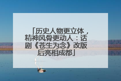 历史人物更立体，精神风骨更动人：话剧《苍生为念》改版后亮相成都