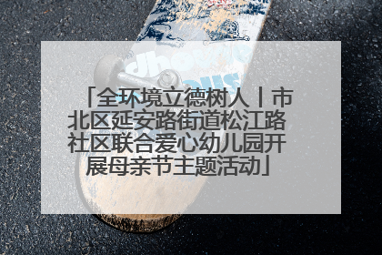 全环境立德树人丨市北区延安路街道松江路社区联合爱心幼儿园开展母亲节主题活动