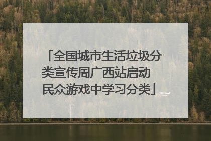 全国城市生活垃圾分类宣传周广西站启动 民众游戏中学习分类