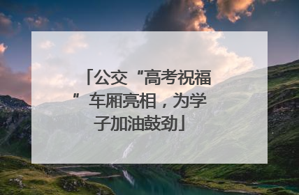 公交“高考祝福”车厢亮相，为学子加油鼓劲