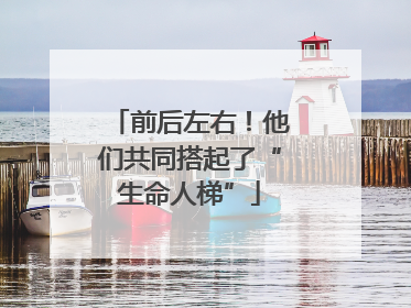 前后左右！他们共同搭起了“生命人梯”