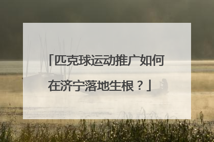 匹克球运动推广如何在济宁落地生根？